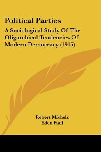political parties,a sociological study of the oligarchical tendencies of modern democracy