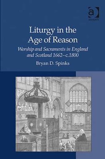 liturgy in the age of reason,worship and sacraments in england and scotland 1662-c.1800