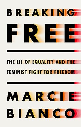 Breaking Free: The lie of Equality and the Feminist Fight for Freedom (en Inglés)