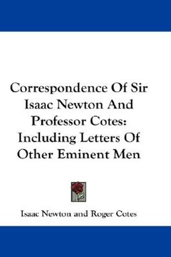 correspondence of sir isaac newton and professor cotes,including letters of other eminent men