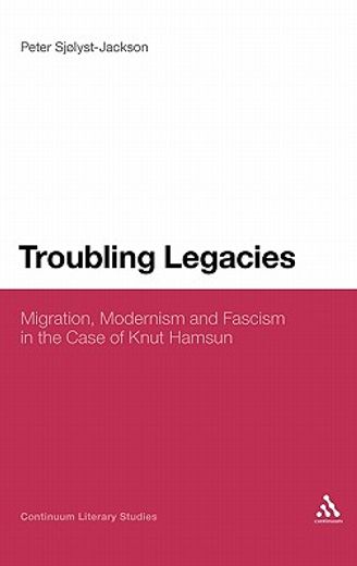 troubling legacies,migration, modernism and fascism in the case of knut hamsun