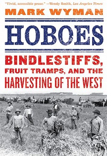 hoboes,bindlestiffs, fruit tramps, and the harvesting of the west (en Inglés)