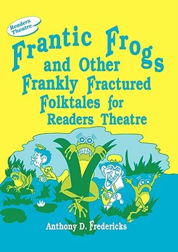 frantic frogs and other frankly fractured folktales for readers theatre