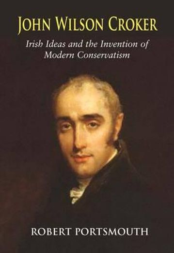 john wilson croker,irish ideas and the invention of modern conservatism 1800-1835