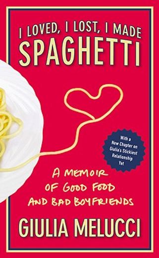 i loved, i lost, i made spaghetti,a memoir of good food and bad boyfriends (en Inglés)