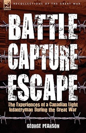 battle, capture & escape: the experiences of a canadian light infantryman during the great war