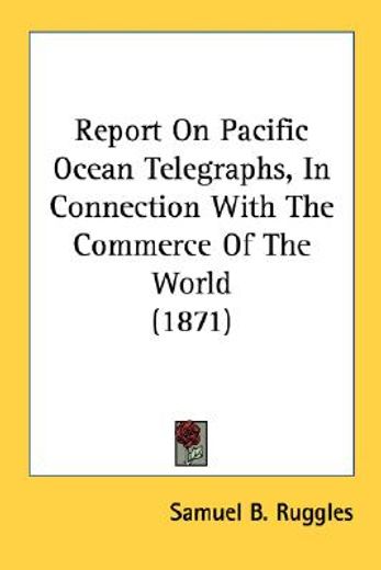 report on pacific ocean telegraphs, in c