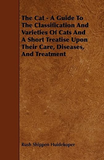 the cat - a guide to the classification and varieties of cats and a short treatise upon their care, (en Inglés)