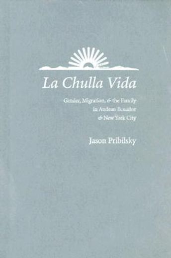 la chulla vida,gender, migration, and the family in andean ecuador and new york city