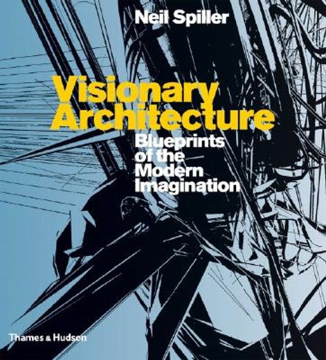 visionary architecture,blueprints of the modern imagination