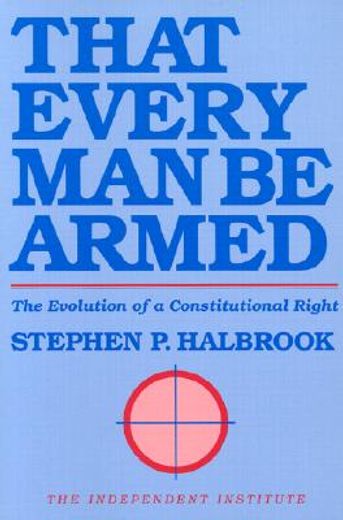 that every man be armed,the evolution of a constitutional right