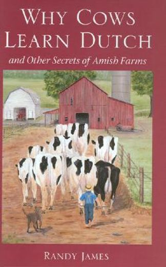 why cows learn dutch,and other secrets of the amish farm