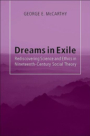 Dreams in Exile: Rediscovering Science and Ethics in Nineteenth-Century Social Theory