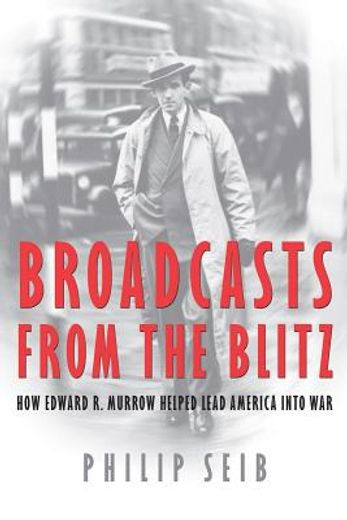 broadcasts from the blitz,how edward r. murrow helped lead america into war (en Inglés)