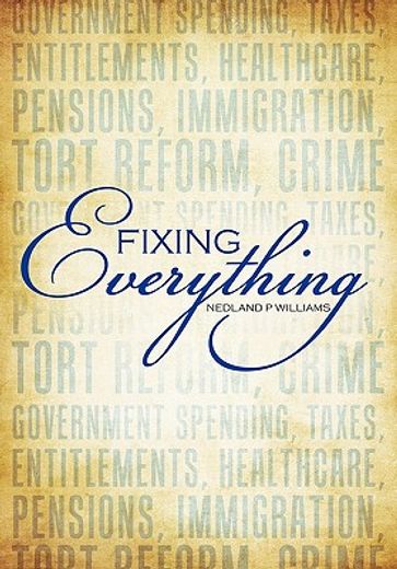 fixing everything,government spending, taxes, entitlements, healthcare, pensions, immigration, tort reform, crime