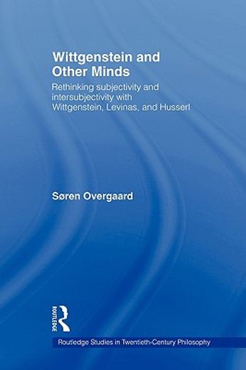 wittgenstein and other minds,rethinking subjectivity and intersubjectivity within wittgenstein, levinas, and husserl