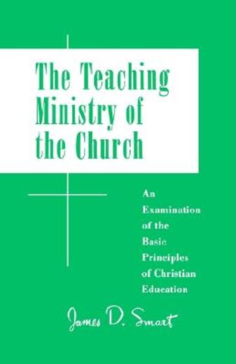 teaching ministry of the church,an examination of basic principles of christian education (en Inglés)