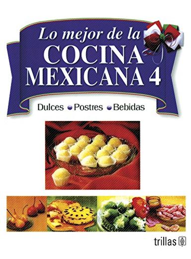 Lo Mejor de la Cocina Mexicana 4: Dulces, postres, bebidas (in Spanish)