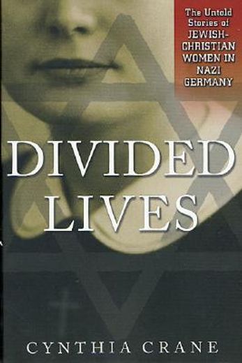 divided lives,the untold stories of jewish-christian women in nazi germany