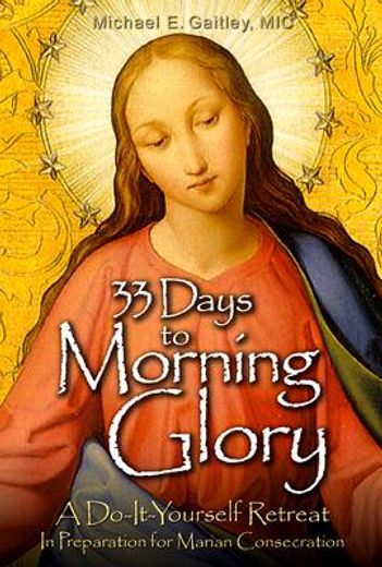 33 days to morning glory: a do-it- yourself retreat in preparation for marian consecration (in English)