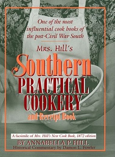 mrs. hill`s southern practical cookery and receipt book,a facsimile of mrs. hill`s new cook book, 1872 edition