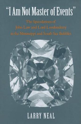i am not master of events,the speculation of john law and lord londonderry in the mississippi and south sea bubbles