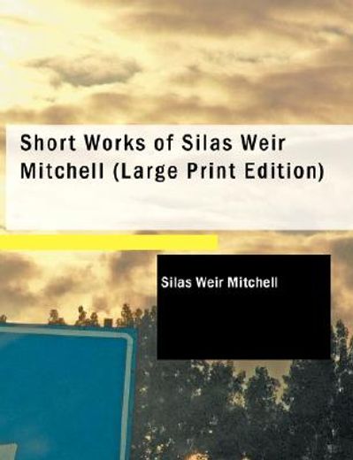 short works of silas weir mitchell (large print edition)