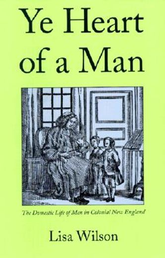 ye heart of a man,the domestic life of men in colonial new england