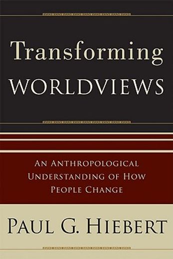transforming worldviews,an anthropological understanding of how people change (en Inglés)