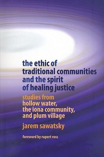 the ethic of traditional communities and the spirit of healing justice,studies from hollow water, the iona community, and plum village