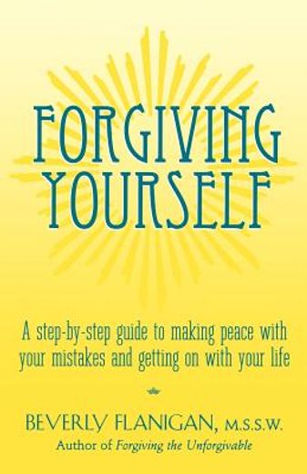 forgiving yourself,a step-by-step guide to making peace with your mistakes and getting on with your life (en Inglés)