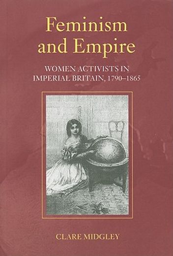 feminism and empire,women activists in imperial britain, 1790-1865