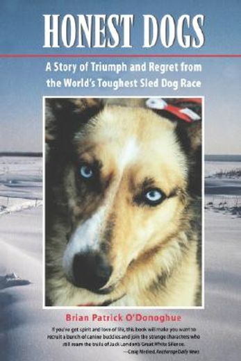 honest dogs,a story of triumph and regret from the world`s greatest sled dog race