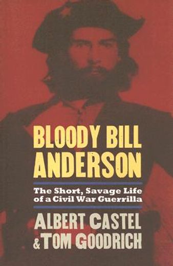 bloody bill anderson,the short, savage life of a civil war guerrilla (en Inglés)