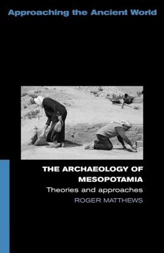 the archaeology of mesopotamia,theories and approaches