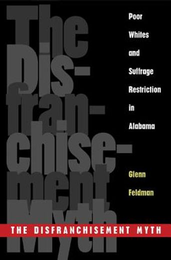 the disfranchisement myth,poor whites and suffrage restriction in alabama