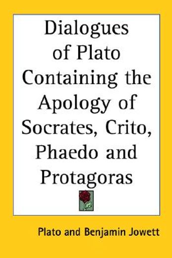dialogues of plato containing the apology of socrates, crito, phaedo and protagoras