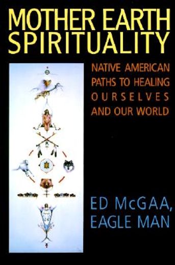 Mother Earth Spirituality: Native American Paths to Healing Ourselves and Our World (en Inglés)
