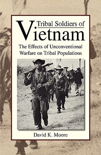 tribal soldiers of vietnam,the effects of unconventional warfare on tribal populations