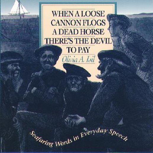 when a loose cannon flogs a dead horse there´s the devil to pay,seafaring words in everyday speech (en Inglés)
