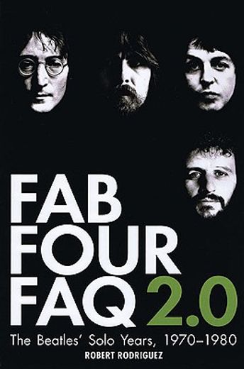 fab four faq 2.0,the beatles´ solo years 1970-1980 (en Inglés)