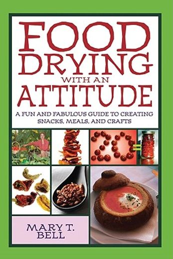 food drying with an attitude,a fun and fabulous guide to creating snacks, meals, and crafts