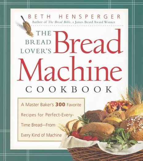 the bread lover´s bread machine cookbook,a master baker´s 300 favorite recipes for perfect-every-time bread from every kind of machine (en Inglés)