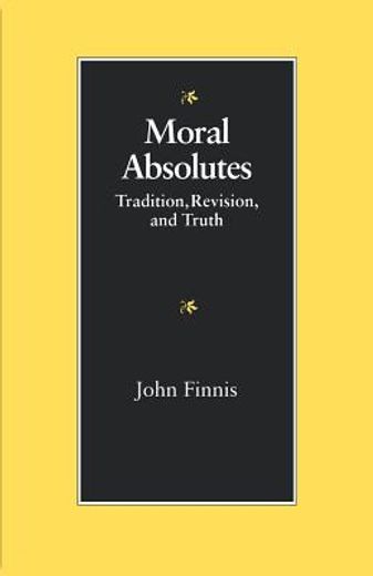 Moral Absolutes: Tradition, Revision and Truth (The Michael j. Mcgivney Lectures of the John Paul ii Institute for Studies on Marriage and Family; ) (en Inglés)
