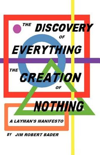 the discovery of everything, the creation of nothing,a layman`s manifesto