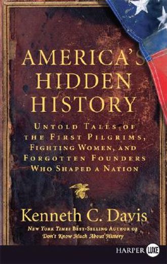 america´s hidden history,untold tales of the first pilgrims, fighting women, and forgotten founders who shaped a nation (en Inglés)
