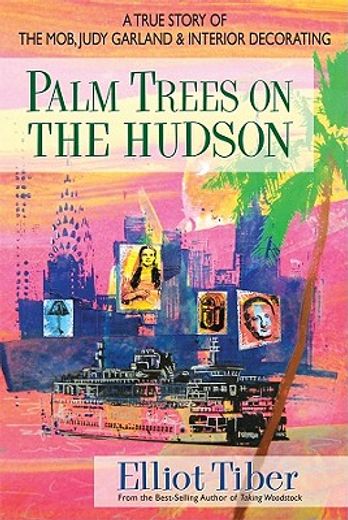 palm trees on the hudson,a true story of the mob, judy garland & interior decorating