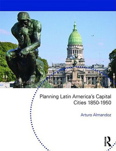 Planning Latin America's Capital Cities 1850-1950 (Planning, History and Environment Series) (in English)