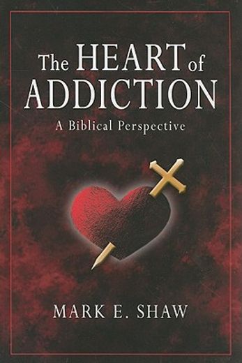 the heart of addiction: a biblical perspective (en Inglés)