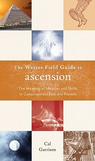 the weiser field guide to ascension,the meaning of miracles and shifts in consciousness past and present